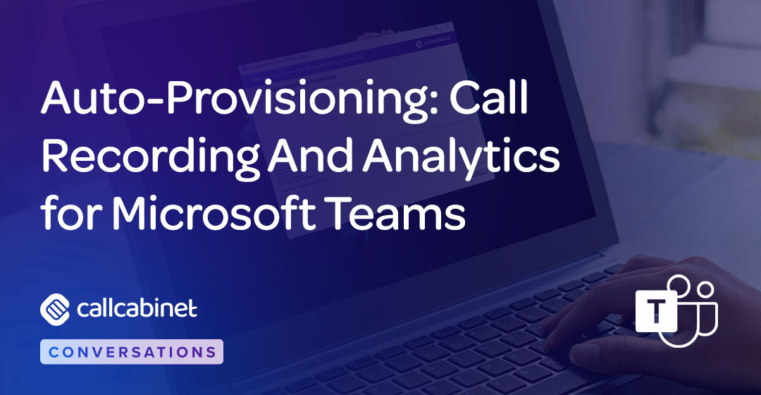 CallCabinet-Blog-Social-Auto-Provisioning-Call-Recording-And-Analytics-for-Microsoft-Teams