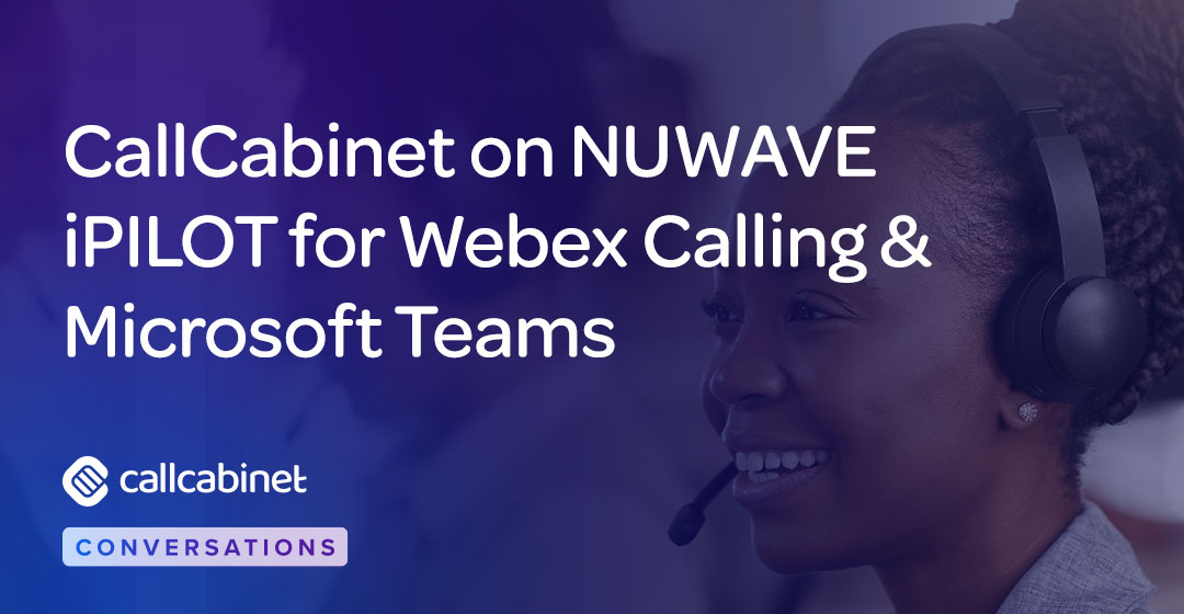 CallCabinet-Blog-Social-CallCabinet-on-NUWAVE-iPILOT-for-Webex-Calling-&-Microsoft-Teams
