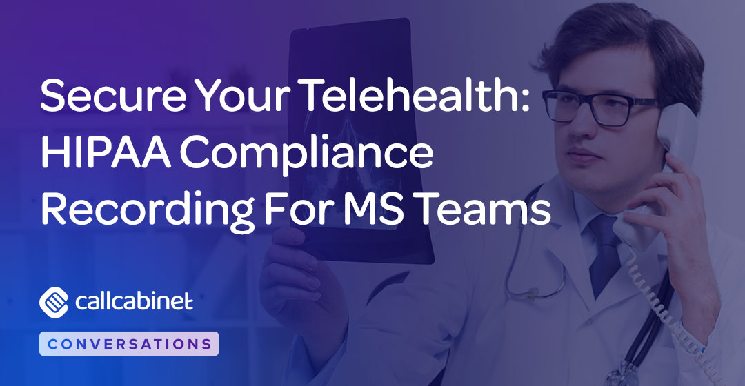 Secure Your Telehealth: HIPAA Compliance Recording For MS Teams